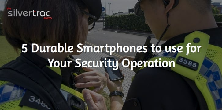 5 Durable Smartphones to Use in Your Security Operation